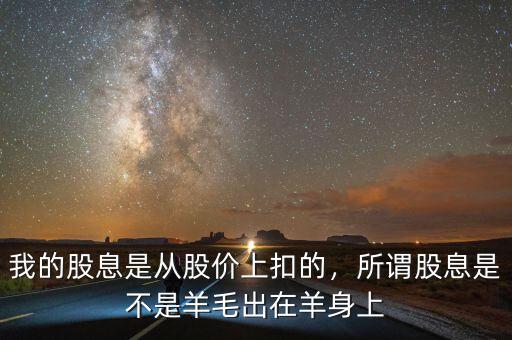我的股息是從股價上扣的，所謂股息是不是羊毛出在羊身上