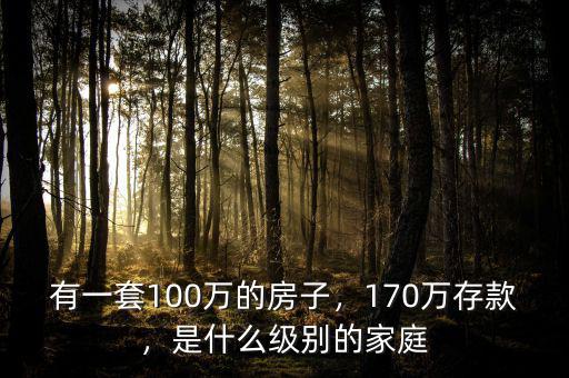 有一套100萬的房子，170萬存款，是什么級別的家庭