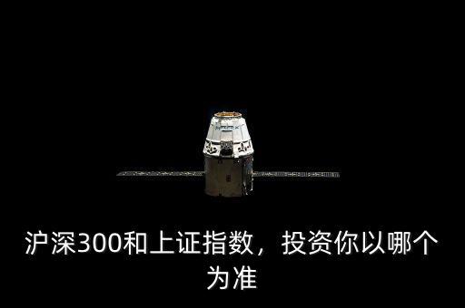 滬深300和上證指數(shù)，投資你以哪個為準(zhǔn)