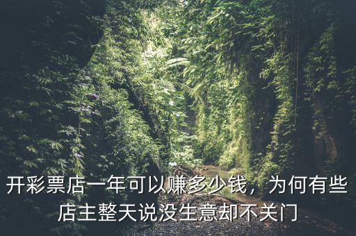 開彩票店一年可以賺多少錢，為何有些店主整天說沒生意卻不關門