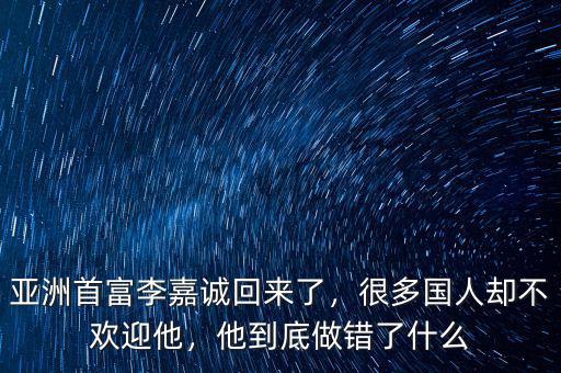 亞洲首富李嘉誠(chéng)回來(lái)了，很多國(guó)人卻不歡迎他，他到底做錯(cuò)了什么