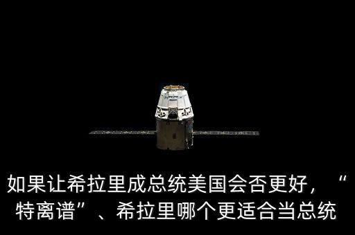 如果讓希拉里成總統(tǒng)美國會否更好，“特離譜”、希拉里哪個更適合當(dāng)總統(tǒng)