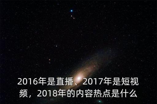 2016年是直播、2017年是短視頻，2018年的內(nèi)容熱點是什么