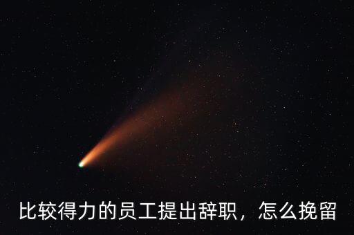 比較得力的員工提出辭職，怎么挽留