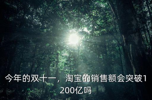 今年的雙十一，淘寶的銷(xiāo)售額會(huì)突破1200億嗎