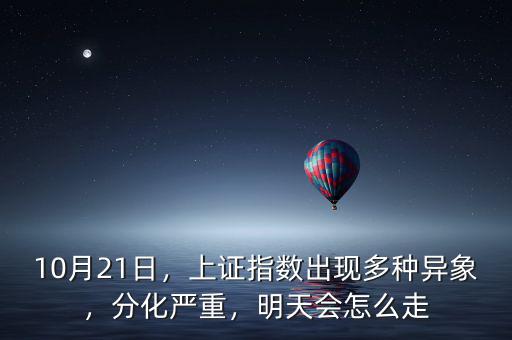 10月21日，上證指數(shù)出現(xiàn)多種異象，分化嚴(yán)重，明天會怎么走