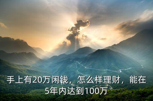手上有20萬(wàn)閑錢(qián)，怎么樣理財(cái)，能在5年內(nèi)達(dá)到100萬(wàn)