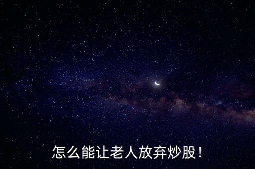 怎么能讓老人放棄炒股！