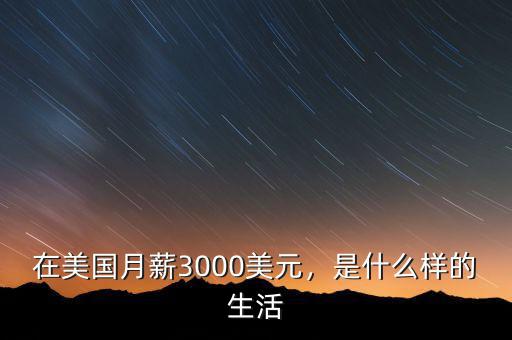 在美國(guó)月薪3000美元，是什么樣的生活