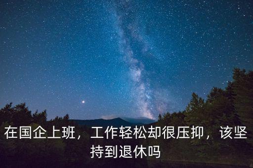 在國企上班，工作輕松卻很壓抑，該堅(jiān)持到退休嗎