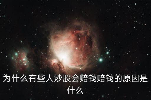 為什么有些人炒股會賠錢賠錢的原因是什么