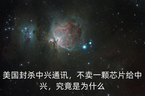 美國封殺中興通訊，不賣一顆芯片給中興，究竟是為什么