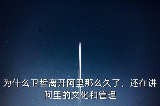 為什么衛(wèi)哲離開阿里那么久了，還在講阿里的文化和管理