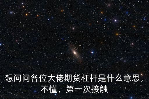 想問問各位大佬期貨杠桿是什么意思，不懂，第一次接觸