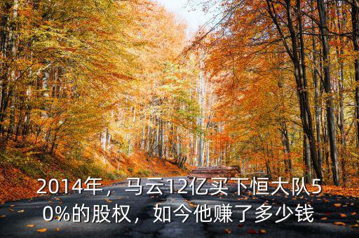 2014年，馬云12億買下恒大隊(duì)50%的股權(quán)，如今他賺了多少錢