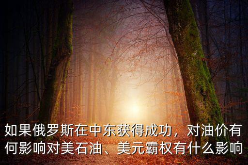如果俄羅斯在中東獲得成功，對油價有何影響對美石油、美元霸權(quán)有什么影響