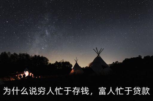 為什么說(shuō)窮人忙于存錢，富人忙于貸款