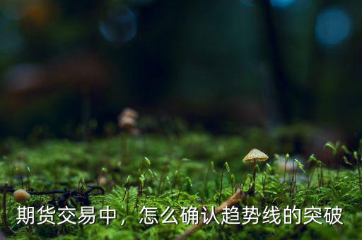 期貨交易中，怎么確認(rèn)趨勢(shì)線的突破