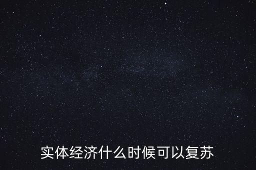 實體經(jīng)濟什么時候可以復(fù)蘇