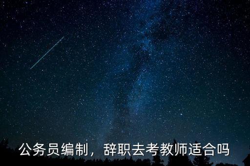 公務(wù)員編制，辭職去考教師適合嗎
