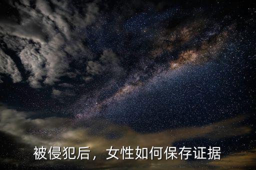 被侵犯后，女性如何保存證據(jù)