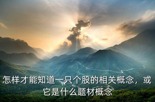 怎樣才能知道一只個(gè)股的相關(guān)概念，或它是什么題材概念