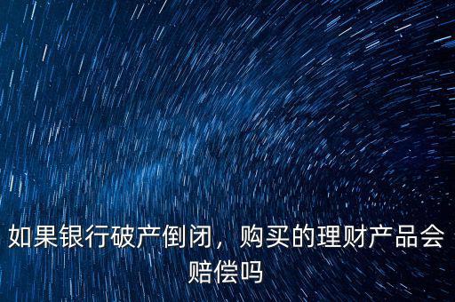 銀行破產我的理財產品怎么辦,銀行倒閉理財產品怎么辦