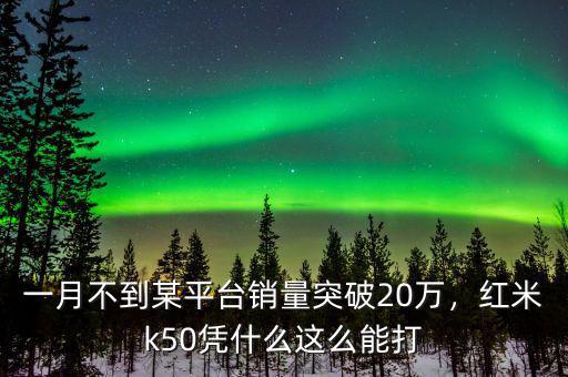 一月不到某平臺(tái)銷量突破20萬，紅米k50憑什么這么能打