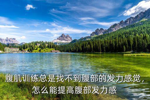 腹肌訓(xùn)練總是找不到腹部的發(fā)力感覺，怎么能提高腹部發(fā)力感