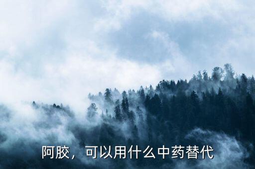 阿膠，可以用什么中藥替代
