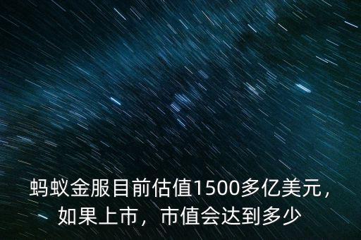 螞蟻金服目前估值1500多億美元，如果上市，市值會(huì)達(dá)到多少