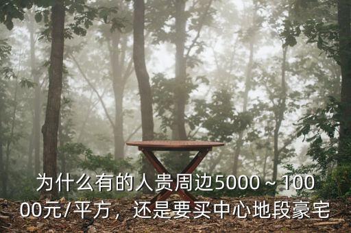 為什么有的人貴周邊5000～10000元/平方，還是要買中心地段豪宅