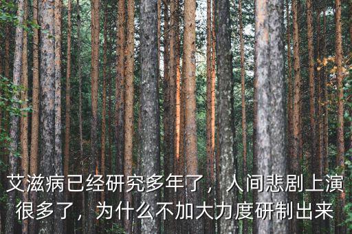 艾滋病已經(jīng)研究多年了，人間悲劇上演很多了，為什么不加大力度研制出來