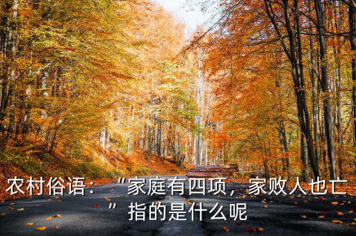 農(nóng)村俗語：“家庭有四項(xiàng)，家敗人也亡”指的是什么呢