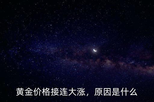 黃金價(jià)格接連大漲，原因是什么