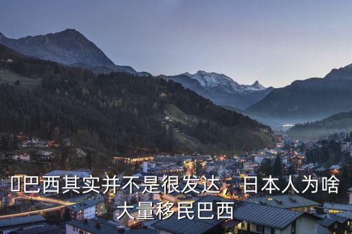 ?巴西其實(shí)并不是很發(fā)達(dá)，日本人為啥大量移民巴西