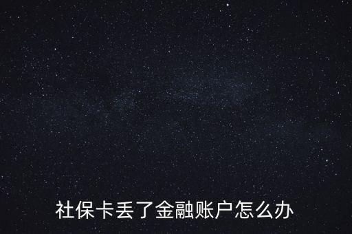金融社?？▉G失怎么辦,合肥金融社保卡丟失了