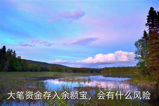 大筆資金存入余額寶，會有什么風險
