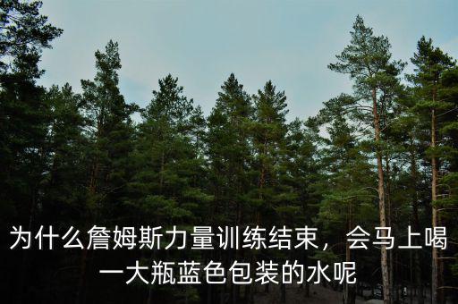 為什么詹姆斯力量訓(xùn)練結(jié)束，會馬上喝一大瓶藍(lán)色包裝的水呢