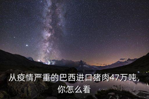 從疫情嚴重的巴西進口豬肉47萬噸，你怎么看