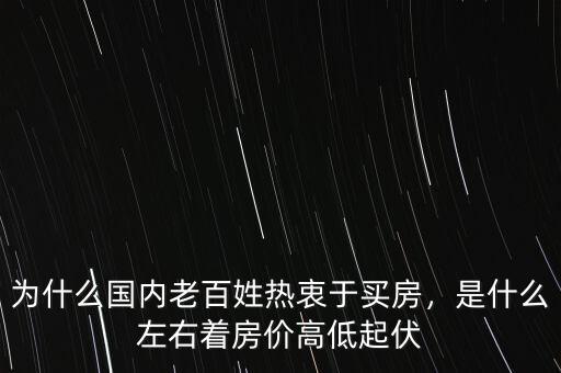 為什么國內(nèi)老百姓熱衷于買房，是什么左右著房價(jià)高低起伏