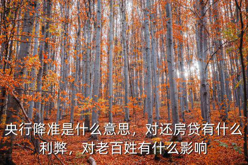 央行降準(zhǔn)是什么意思，對(duì)還房貸有什么利弊，對(duì)老百姓有什么影響