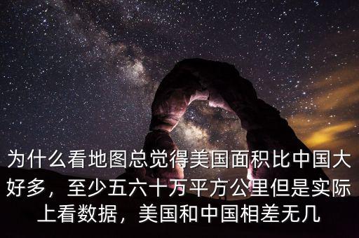 為什么看地圖總覺得美國(guó)面積比中國(guó)大好多，至少五六十萬平方公里但是實(shí)際上看數(shù)據(jù)，美國(guó)和中國(guó)相差無幾