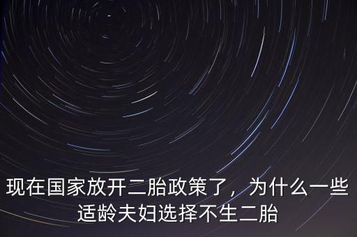 現(xiàn)在國家放開二胎政策了，為什么一些適齡夫婦選擇不生二胎