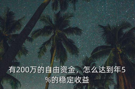 有200萬(wàn)的自由資金，怎么達(dá)到年5%的穩(wěn)定收益