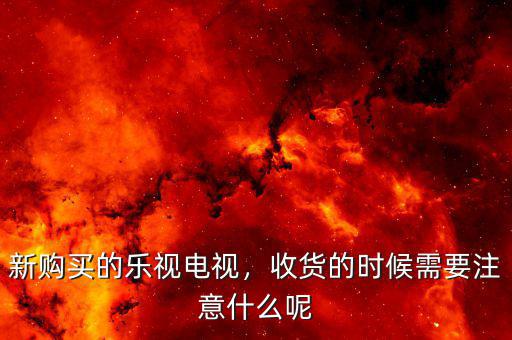 新購(gòu)買的樂視電視，收貨的時(shí)候需要注意什么呢