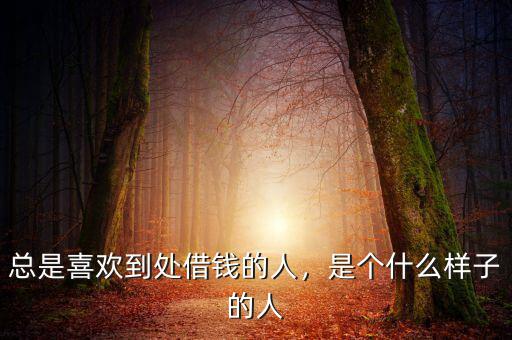 總是喜歡到處借錢的人，是個(gè)什么樣子的人