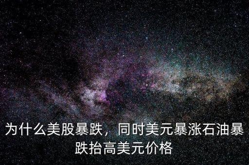 為什么美股暴跌，同時美元暴漲石油暴跌抬高美元價格