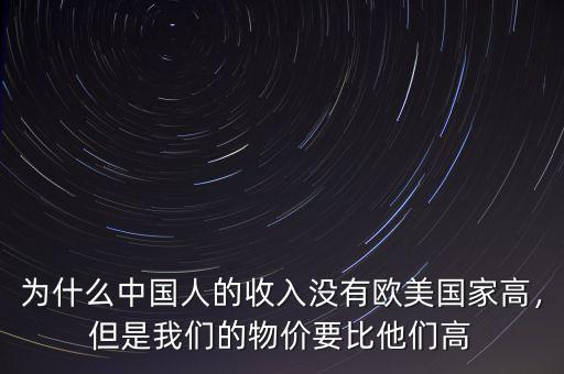 為什么中國人的收入沒有歐美國家高，但是我們的物價要比他們高