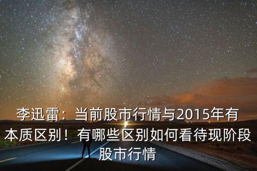李迅雷：當前股市行情與2015年有本質(zhì)區(qū)別！有哪些區(qū)別如何看待現(xiàn)階段股市行情